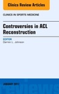 Couverture de l'ouvrage Controversies in ACL Reconstruction, An Issue of Clinics in Sports Medicine
