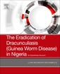 Couverture de l'ouvrage The Eradication of Dracunculiasis (Guinea Worm Disease) in Nigeria