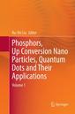 Couverture de l'ouvrage Phosphors, Up Conversion Nano Particles, Quantum Dots and Their Applications
