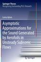 Couverture de l'ouvrage Asymptotic Approximations for the Sound Generated by Aerofoils in Unsteady Subsonic Flows