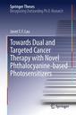Couverture de l'ouvrage Towards Dual and Targeted Cancer Therapy with Novel Phthalocyanine-based Photosensitizers