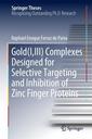 Couverture de l'ouvrage Gold(I,III) Complexes Designed for Selective Targeting and Inhibition of Zinc Finger Proteins