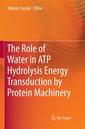 Couverture de l'ouvrage The Role of Water in ATP Hydrolysis Energy Transduction by Protein Machinery