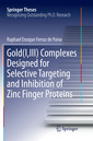 Couverture de l'ouvrage Gold(I,III) Complexes Designed for Selective Targeting and Inhibition of Zinc Finger Proteins