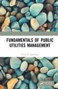 Couverture de l'ouvrage Fundamentals of Public Utilities Management