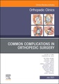 Couverture de l'ouvrage Common Complications in Orthopedic Surgery, An Issue of Orthopedic Clinics