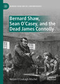Couverture de l'ouvrage Bernard Shaw, Sean O’Casey, and the Dead James Connolly