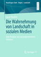 Couverture de l'ouvrage Die Wahrnehmung von Landschaft in sozialen Medien 