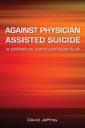 Couverture de l'ouvrage Against Physician Assisted Suicide