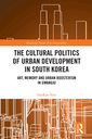 Couverture de l'ouvrage The Cultural Politics of Urban Development in South Korea