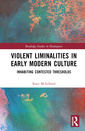 Couverture de l'ouvrage Violent Liminalities in Early Modern Culture