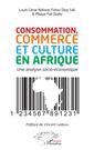 Couverture de l'ouvrage Consommation, commerce et culture en Afrique