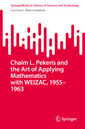 Couverture de l'ouvrage Chaim L. Pekeris and the Art of Applying Mathematics with WEIZAC, 1955–1963