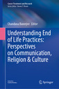 Couverture de l'ouvrage Understanding End of Life Practices: Perspectives on Communication, Religion and Culture
