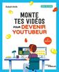 Couverture de l'ouvrage Monte tes vidéos pour devenir youtubeur