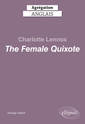 Couverture de l'ouvrage Agrégation anglais 2024. Charlotte Lennox. The Female Quixote