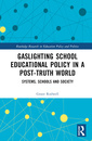 Couverture de l'ouvrage Gaslighting School Educational Policy in a Post-Truth World