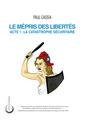 Couverture de l'ouvrage LE MEPRIS DES LIBERTES : ACTE 1 - LA CATASTROPHE SECURITAIRE