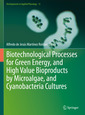 Couverture de l'ouvrage Biotechnological Processes for Green Energy, and High Value Bioproducts by Microalgae, and Cyanobacteria Cultures