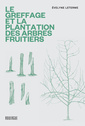 Couverture de l'ouvrage Le greffage et la plantation des arbres fruitiers