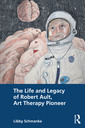 Couverture de l'ouvrage The Life and Legacy of Robert Ault, Art Therapy Pioneer