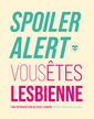 Couverture de l'ouvrage Spoiler alert : vous êtes lesbienne