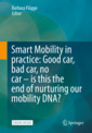 Couverture de l'ouvrage Smart Mobility in practice: Good car, bad car, no car – is this the end of nurturing our mobility DNA?
