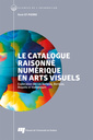 Couverture de l'ouvrage Le catalogue raisonné numérique en arts visuels