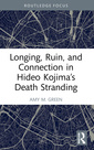 Couverture de l'ouvrage Longing, Ruin, and Connection in Hideo Kojima’s Death Stranding