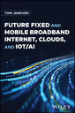 Couverture de l'ouvrage Future Fixed and Mobile Broadband Internet, Clouds, and IoT/AI