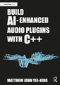 Couverture de l'ouvrage Build AI-Enhanced Audio Plugins with C++