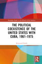 Couverture de l'ouvrage The Political Coexistence of the United States with Cuba, 1961-1975