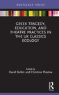 Couverture de l'ouvrage Greek Tragedy, Education, and Theatre Practices in the UK Classics Ecology