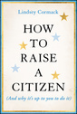 Couverture de l'ouvrage How to Raise a Citizen (And Why It's Up to You to Do It)