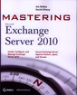 Couverture de l'ouvrage Mastering microsoft exchange server 2010. Install, configure & manage exchan ge server 2010. Secure exchange server against hackers, spam & virures