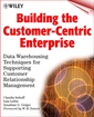 Couverture de l'ouvrage Building the customer-centric enterprise data warehousing techniques for supporting customer relationship management