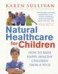 Couverture de l'ouvrage Commonsense Healthcare for Children: How to Raise Happy Healthy Children from 0 to 15 (New Ed.)