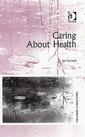 Couverture de l'ouvrage Caring About Health (Ashgate Studies in Applied Ethics)