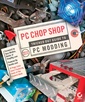 Couverture de l'ouvrage PC chop shop : tricked out guide to PC modding