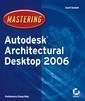 Couverture de l'ouvrage Mastering Autodesk Architectural Desktop 2006 (with CD-ROM)