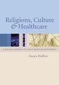 Couverture de l'ouvrage Religions, Culture and Healthcare: A Practical Handbook for Use in Healthcare Environments