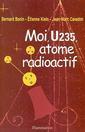 Couverture de l'ouvrage Moi, U235, atome radioactif