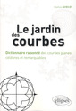 Couverture de l'ouvrage Le jardin des courbes - Dictionnaire raisonné des courbes planes célèbres et remarquables