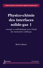 Couverture de l'ouvrage Physico-chimie des interfaces solide-gaz 1 : concepts et méthodologie pour l'étude des interactions solide-gaz