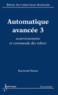 Couverture de l'ouvrage Automatique avancée 3 : asservissements et commande des robots (Série automatique avancée)