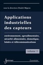 Couverture de l'ouvrage Applications industrielles des capteurs Vol. 1 : environnement, agroalimentaire, sécurité alimentaire, domotique, loisirs et télécommunications