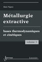 Couverture de l'ouvrage Métallurgie extractive. Volume 1. Bases thermodynamiques et cinétiques