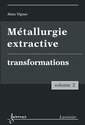 Couverture de l'ouvrage Métallurgie extractive. Volume 2. Transformations