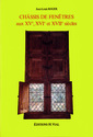 Couverture de l'ouvrage CHASSIS DE FENETRES AUX XV E, XVI E ET XVII E SIECLES