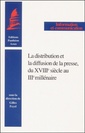 Couverture de l'ouvrage LA DISTRIBUTION ET LA DIFFUSION DE LA PRESSE, DU XVIIIE SIÈCLE AU IIIE MILLÉNAIR